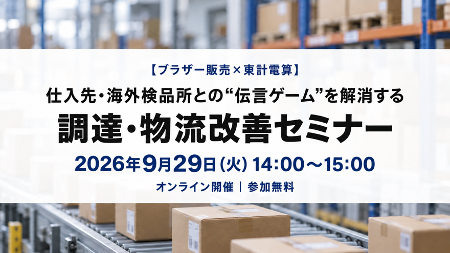 【ブラザー販売×東計電算】仕入先・海外検品所との“伝言ゲーム”を解消する調達・物流改善セミナー。2026年9月29日(火)14:00〜15:00、オンライン開催・参加無料。